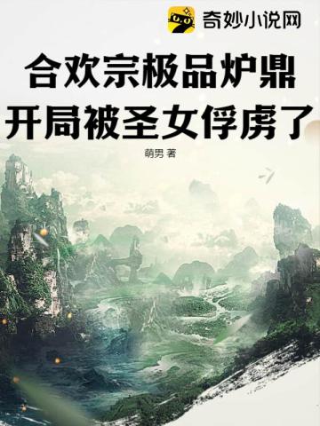 合欢宗极品炉鼎,开局被圣女俘虏了!