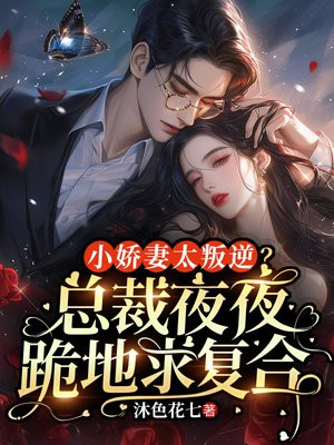 小娇妻太叛逆?总裁夜夜跪地求复合!